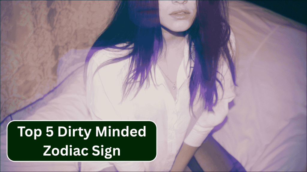 Top 5 Dirty Minded Zodiac Signs